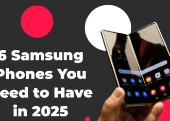The Top 6 Samsung Phones You Need to Have in 2025